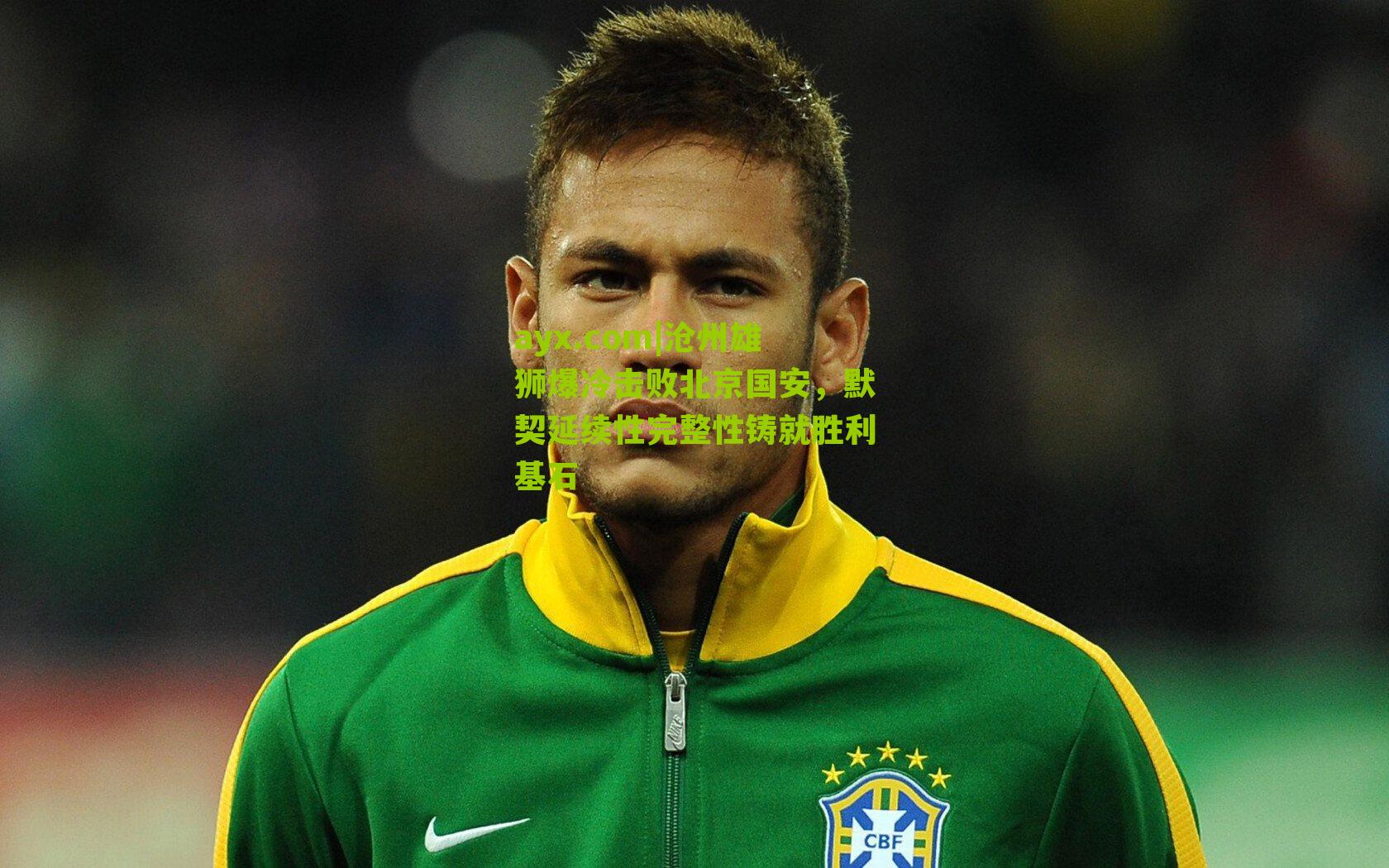 ayx.com|沧州雄狮爆冷击败北京国安，默契延续性完整性铸就胜利基石