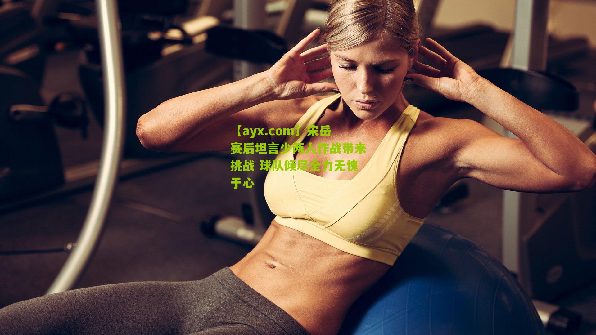 宋岳赛后坦言少两人作战带来挑战 球队倾尽全力无愧于心