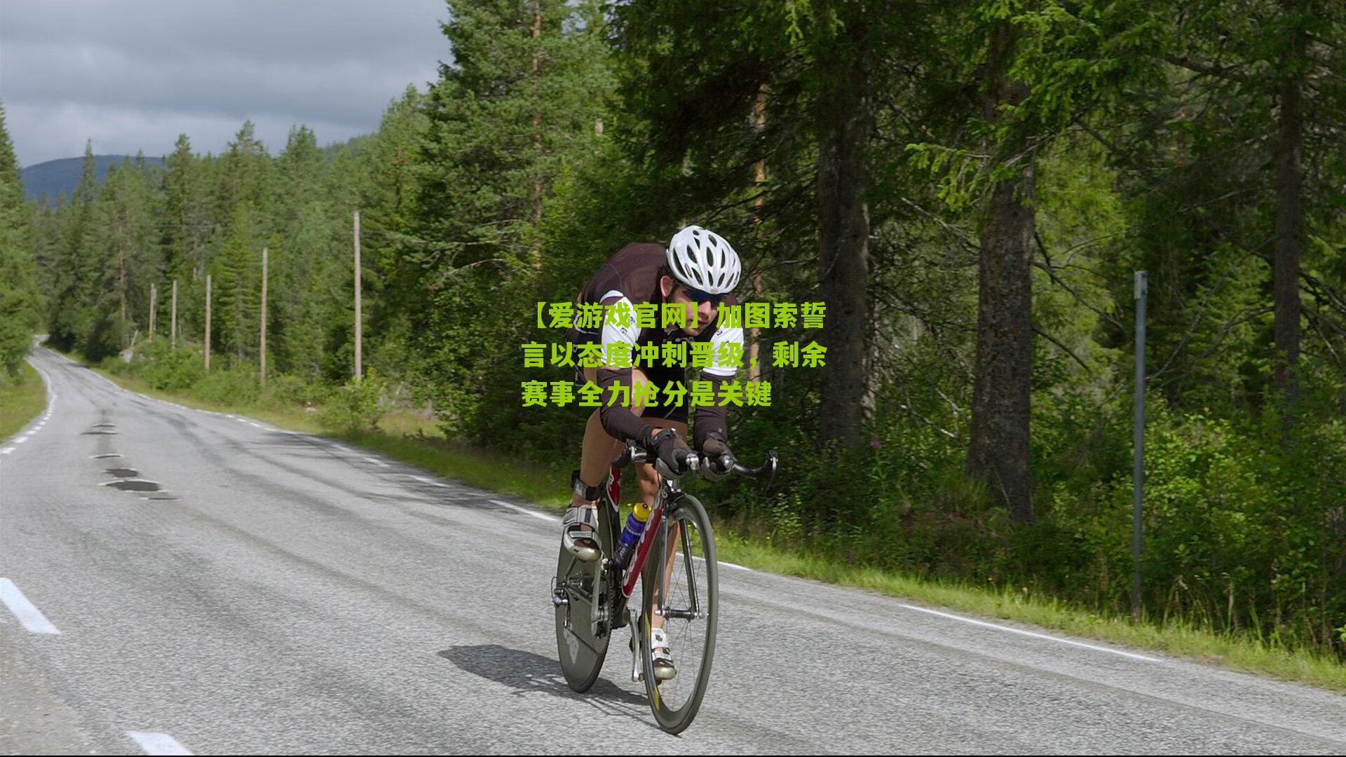 【爱游戏官网】加图索誓言以态度冲刺晋级，剩余赛事全力抢分是关键