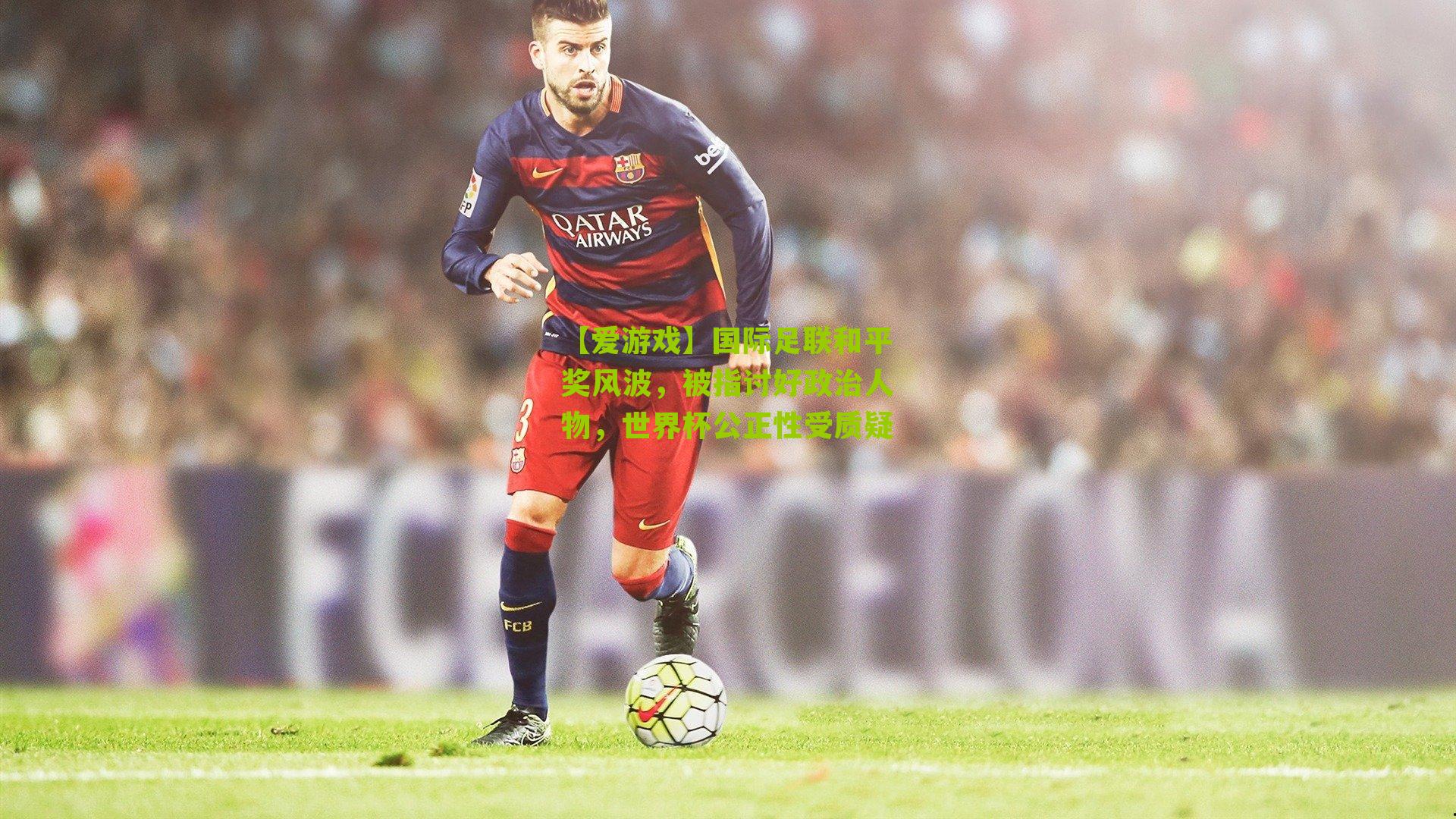 【爱游戏】国际足联和平奖风波，被指讨好政治人物，世界杯公正性受质疑