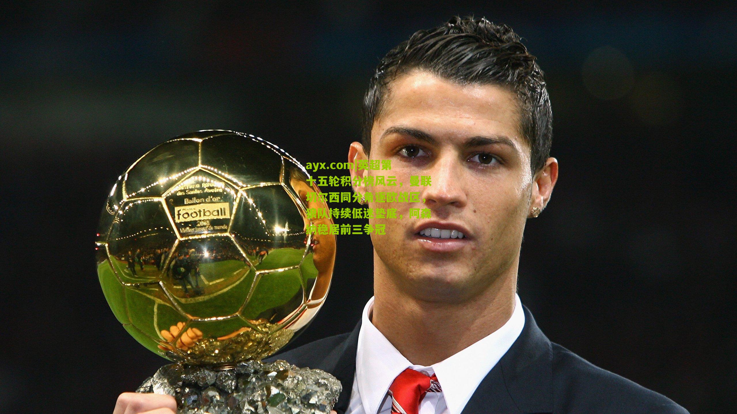 ayx.com|英超第十五轮积分榜风云，曼联切尔西同分角逐欧战区，狼队持续低迷垫底，阿森纳稳居前三争冠